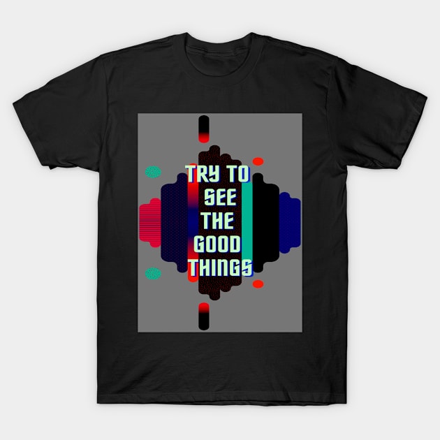 try to see the good things T-Shirt by Dm's store